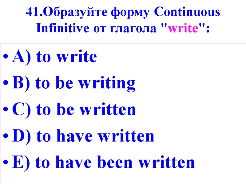 41.Образуйте форму Сontinuous Infinitive от глагола 